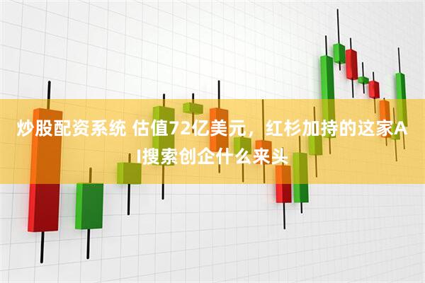 炒股配资系统 估值72亿美元，红杉加持的这家AI搜索创企什么来头
